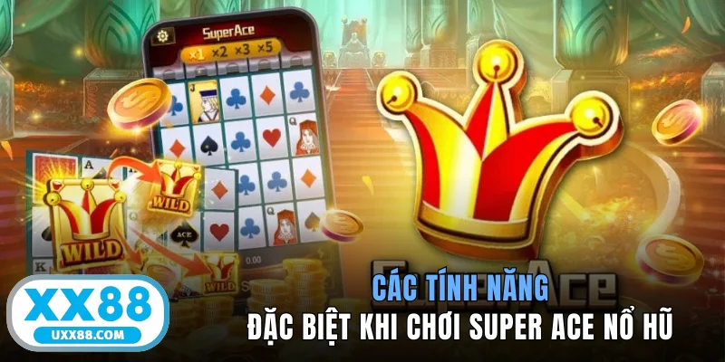 Các tính năng đặc biệt khi chơi Super Ace nổ hũ
