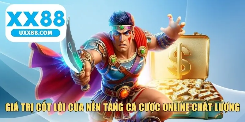 Giá trị cốt lõi của nền tảng cá cược online chất lượng