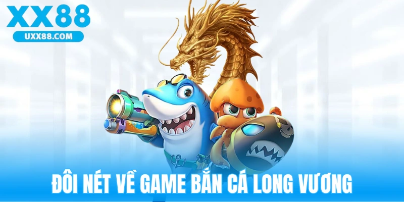 Game bắn cá Long Vương chủ đề độc đáo, hấp dẫn