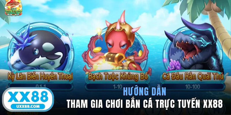 Hướng dẫn tham gia chơi bắn cá trực tuyến XX88