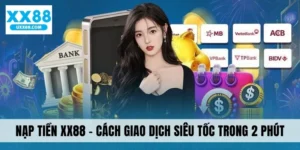 Nạp Tiền XX88 - Cách Giao Dịch Siêu Tốc Trong 2 Phút