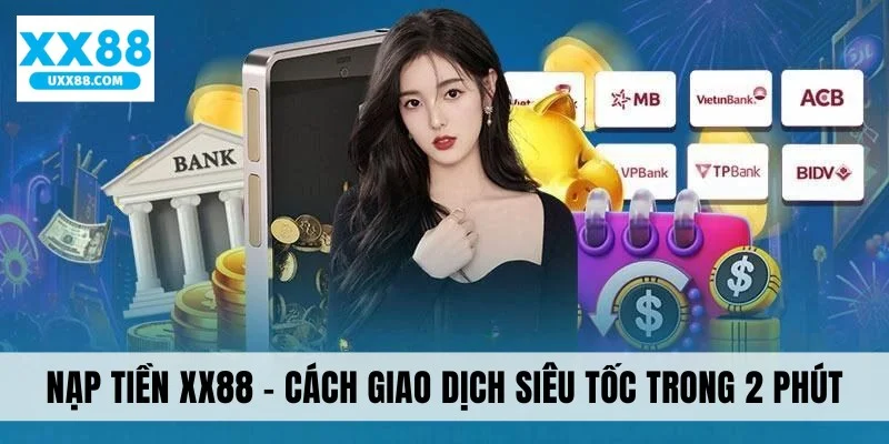 Nạp Tiền XX88 - Cách Giao Dịch Siêu Tốc Trong 2 Phút