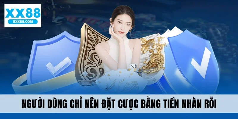 Người dùng chỉ nên đặt cược bằng tiền nhàn rỗi