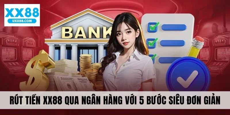 Rút tiền XX88 qua ngân hàng với 5 bước đơn giản