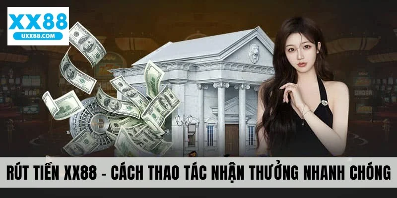 Rút Tiền XX88 - Cách Thao Tác Nhận Thưởng Nhanh Chóng